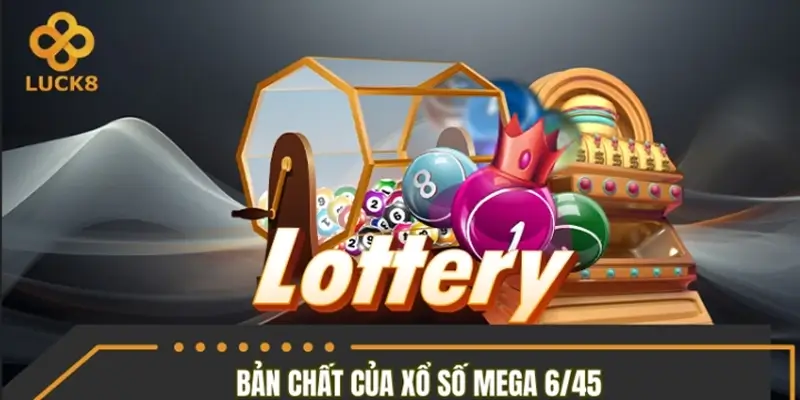 Bản chất và đặc điểm của loại hình xổ số Mega 6/45 Bản chất và đặc điểm của loại hình xổ số Mega 6/45