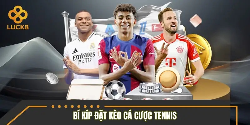 Bí kíp chọn kèo cá cược Tennis chuẩn xác cho tân thủ