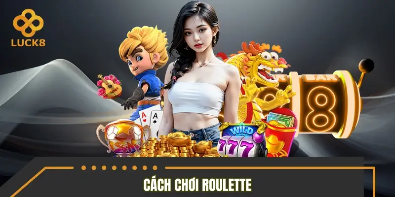 Chi tiết nguyên tắc về cách chơi Roulette cần nắm