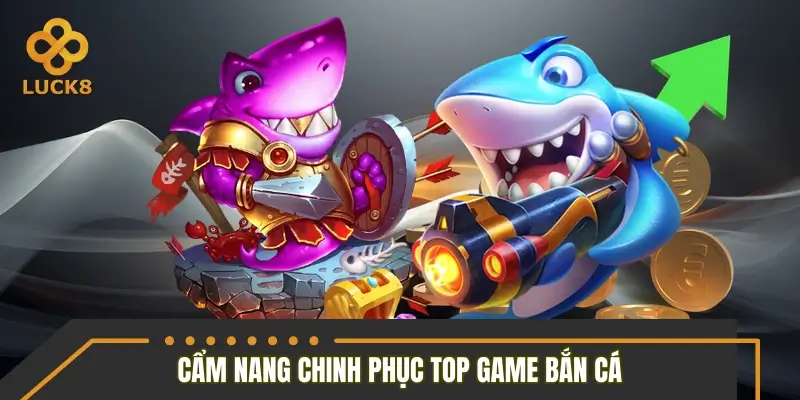 Cẩm nang chinh phục top game bắn cá hay nhất hiệu quả