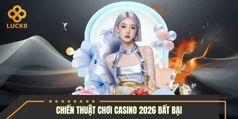 Tổng hợp những chiến thuật chơi casino 2026 bất bại Tổng hợp những chiến thuật chơi casino 2026 bất bại