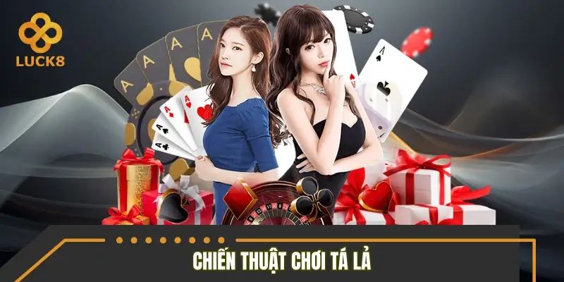 Chiến thuật chơi tá lả đơn giản nhưng hiệu quả