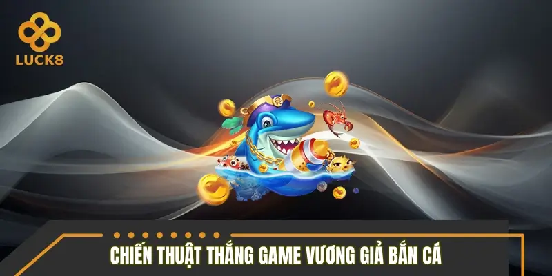 Gợi ý một số chiến thuật chơi bắn cá vương giả hiệu quả