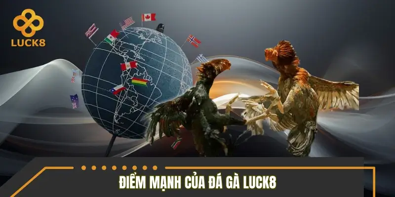 Điểm mạnh chỉ có tại sảnh đá gà LUCK8