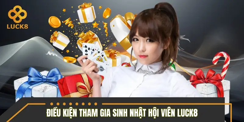 Điều kiện tham gia sinh nhật hội viên LUCK8 Điều kiện tham gia sinh nhật hội viên LUCK8