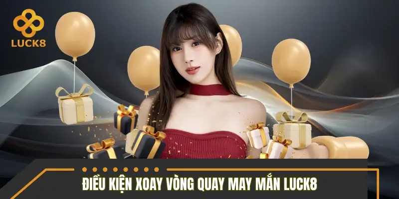 Điều kiện xoay vòng quay may mắn LUCK8