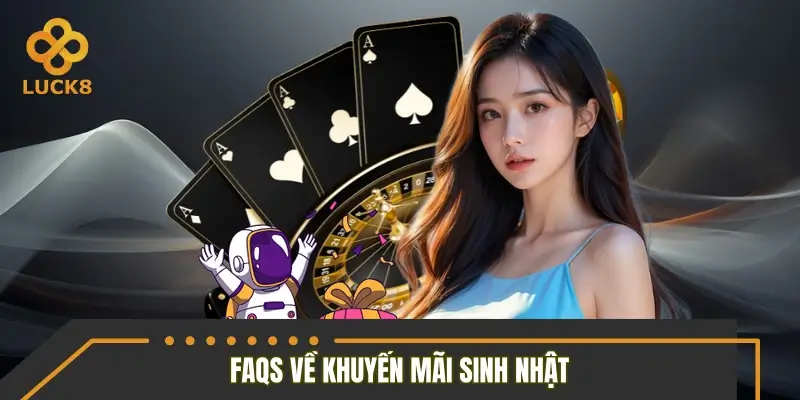 FAQs về khuyến mãi sinh nhật người chơi FAQs về khuyến mãi sinh nhật người chơi