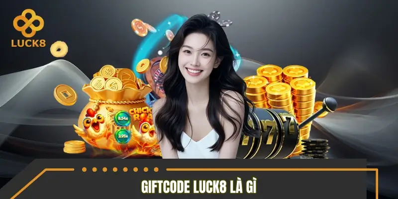 Giải thích nhanh - gọn Giftcode LUCK8 là gì