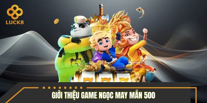 Ngọc may mắn 500 - Game hot nhiều cơ hội trúng lớn mỗi ngày