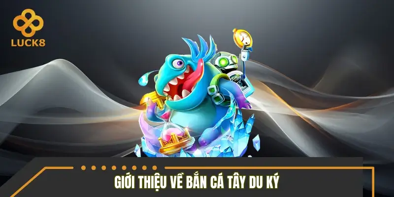 Giới thiệu bắn cá Tây Du Ký Giới thiệu bắn cá Tây Du Ký