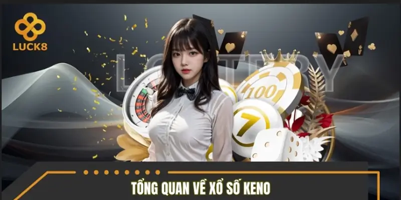 Góc nhìn tổng quan về xổ số Keno