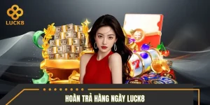 Hoàn Trả Hàng Ngày Luck8 - Nhận Lại Tiền Thưởng Cực Dễ