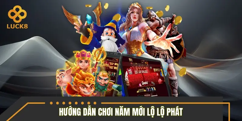 Hướng dẫn chơi năm mới lộ lộ phát dễ hiểu, dễ áp dụng