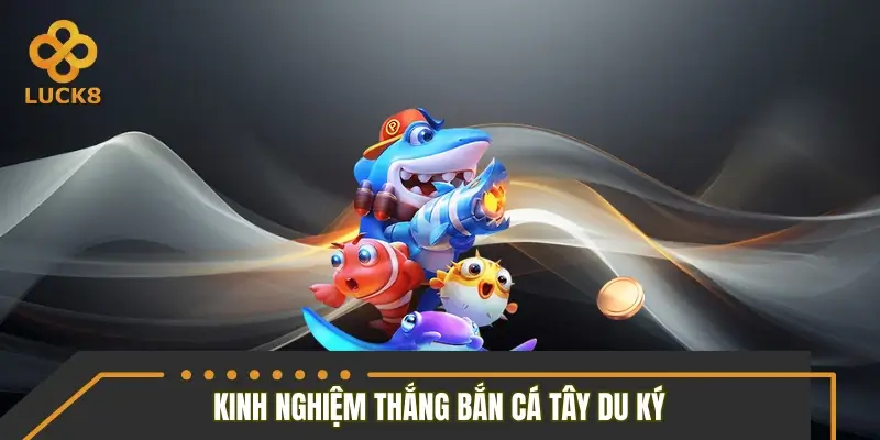Kinh nghiệm bắn cá chuẩn chỉnh săn boss Tây Du Ký Kinh nghiệm bắn cá chuẩn chỉnh săn boss Tây Du Ký