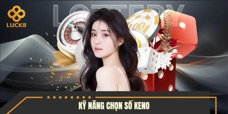 Kỹ năng chọn số Keno khéo léo cho người chơi