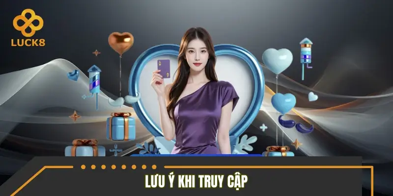 Vài lưu ý khi truy cập và giải trí trên nền tảng LUCK8