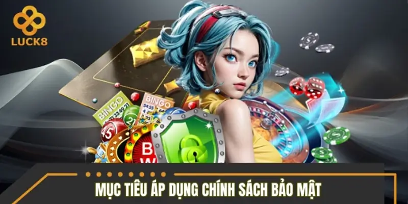 Mục tiêu áp dụng chính sách bảo mật tại LUCK8