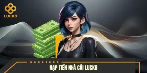 Nạp Tiền Nhà Cái LUCK8 - Hạn Đến Lên Đến 500 Triệu VND