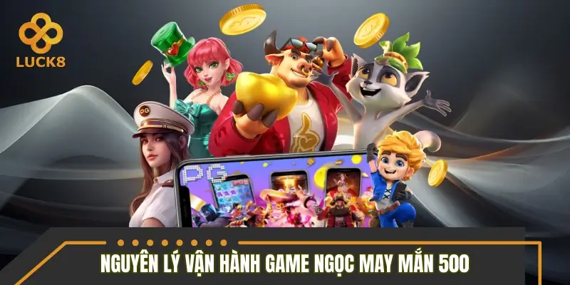 Ngọc may mắn 500 và nguyên lý vận hành chi tiết