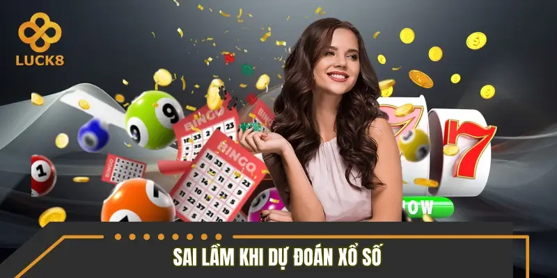 Những sai lầm dễ mắc phải khi dự đoán kết quả xổ số