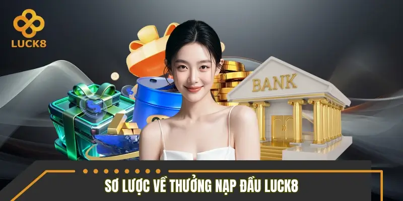 Sơ lược về sự kiện thưởng nạp đầu LUCK8