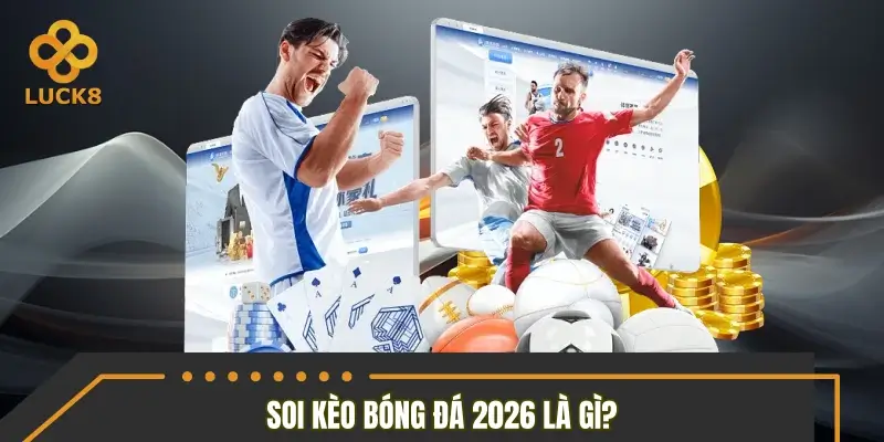 Soi kèo bóng đá 2026 là gì?