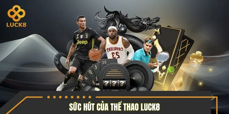 Sức hút ấn tượng của chuyên mục thể thao LUCK8
