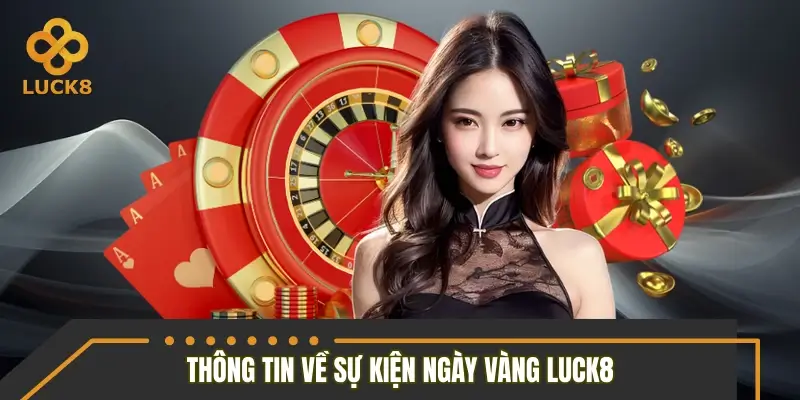 Thông tin xoay quanh sự kiện ngày vàng LUCK8