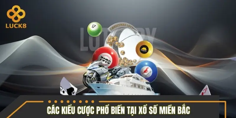 Hệ thống các kiểu cược phổ biến tại xổ số Miền Bắc