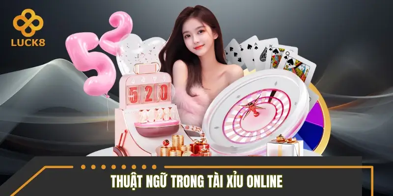Hệ thống thuật ngữ chuyên dụng trong Tài Xỉu Online