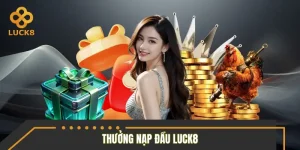 Thưởng Nạp Đầu LUCK8 - Ưu Đãi Lớn Dành Riêng Thành Viên Mới