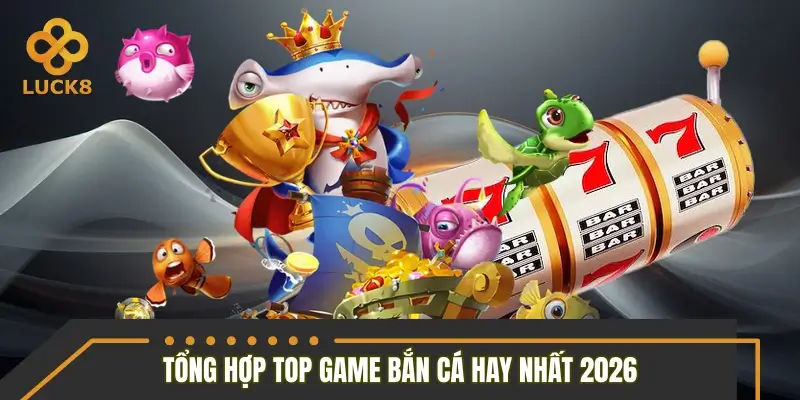 Tổng hợp top game bắn cá hay nhất 2026